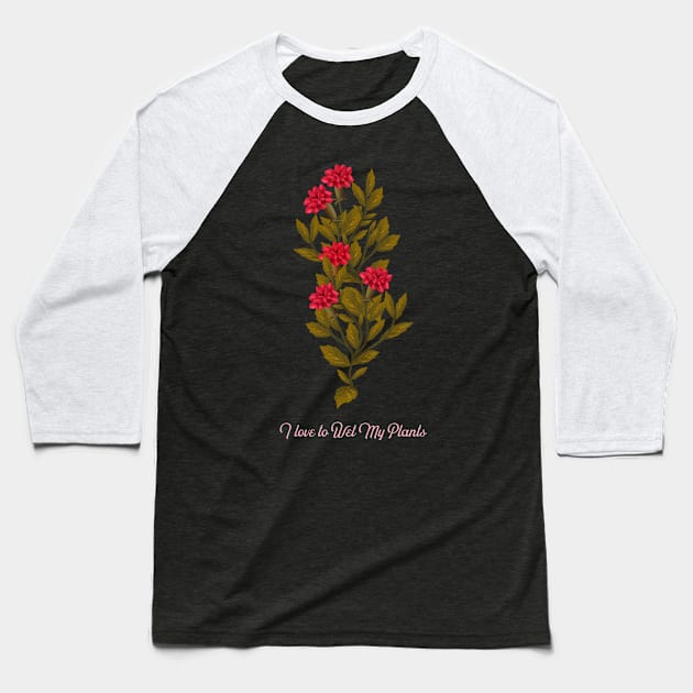 I Love to wet my plants Baseball T-Shirt by Sanworld